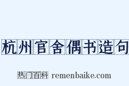 杭州官舍偶书造句是什么意思的图片